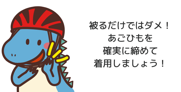 ヘルメットはあごひもを確実に締めて着用しましょう！